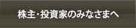 株主・投資家のみなさまへ